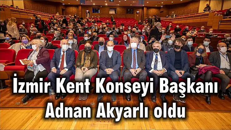 İzmir Kent Konseyi Başkanı Adnan Akyarlı oldu