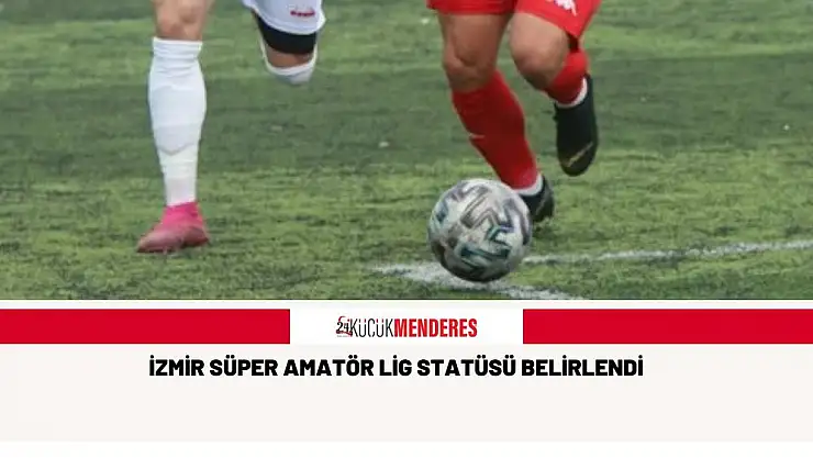 İZMİR SÜPER AMATÖR LİG STATÜSÜ BELİRLENDİ