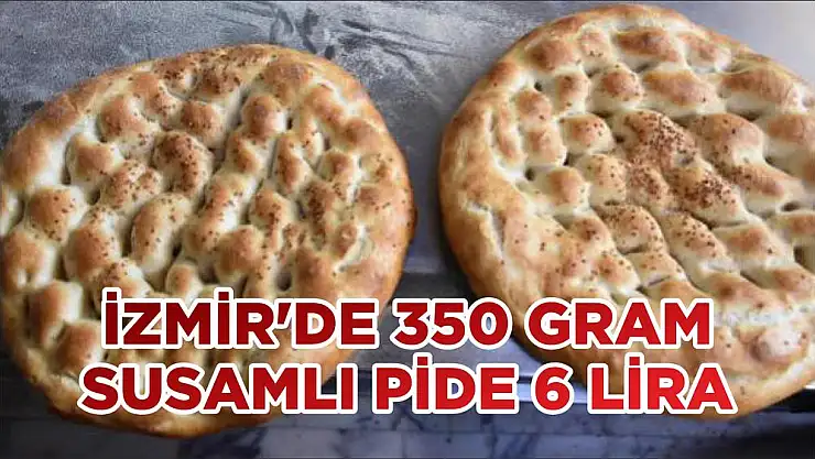 İZMİR’DE 350 GRAM SUSAMLI PİDE 6 LİRA