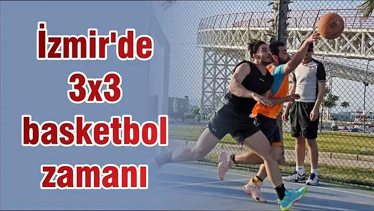 İzmir'de 3ࡩ basketbol zamanı