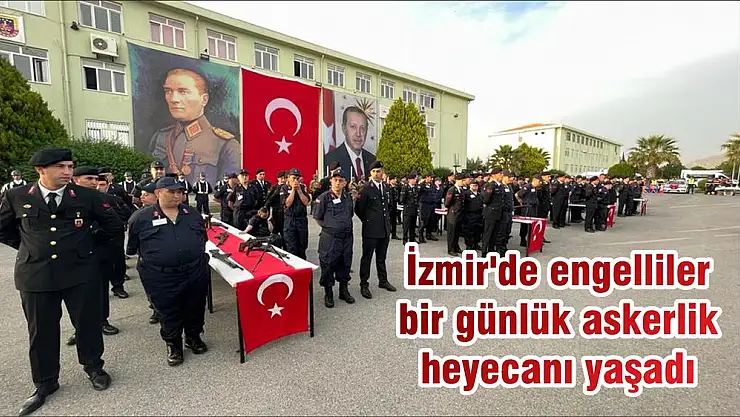 İzmir’de engelliler bir günlük askerlik heyecanı yaşadı