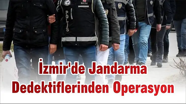 İzmir’de Jandarma Dedektiflerinden Operasyon