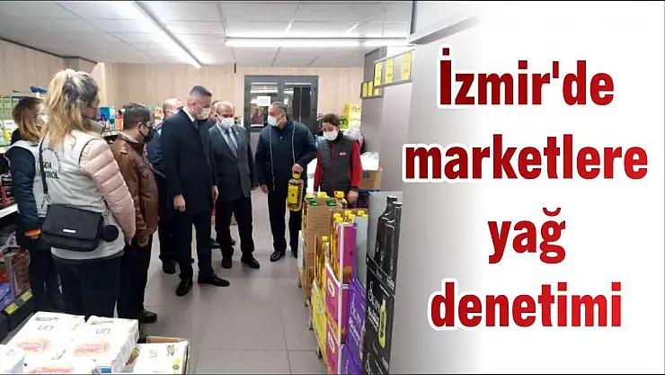 İzmir'de marketlere yağ denetimi