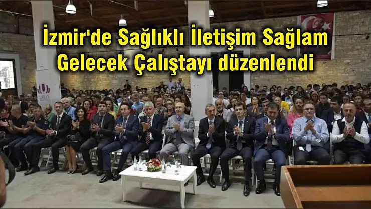 İzmir’de Sağlıklı İletişim Sağlam Gelecek Çalıştayı düzenlendi