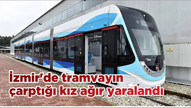 İzmir’de tramvayın çarptığı kız ağır yaralandı