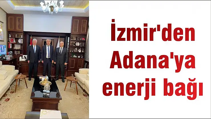 İzmir'den Adana'ya enerji bağı