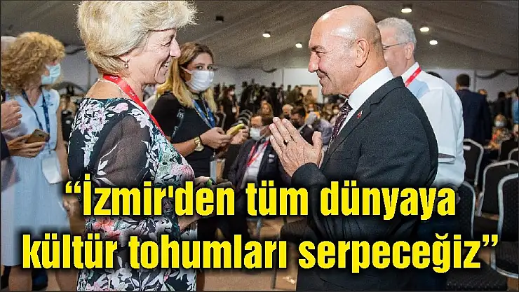 'İzmir'den tüm dünyaya kültür tohumları serpeceğiz'