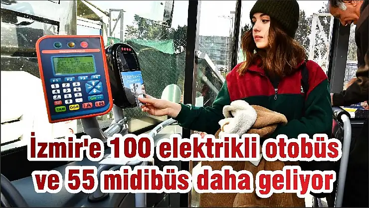 İzmir’e 100 elektrikli otobüs ve 55 midibüs daha geliyor