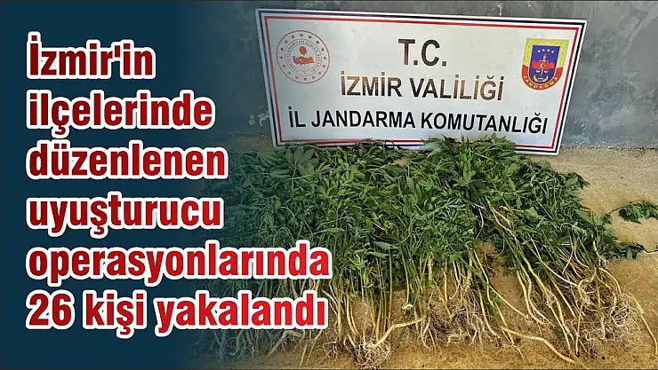 İzmir’in ilçelerinde düzenlenen uyuşturucu operasyonlarında 26 kişi yakalandı