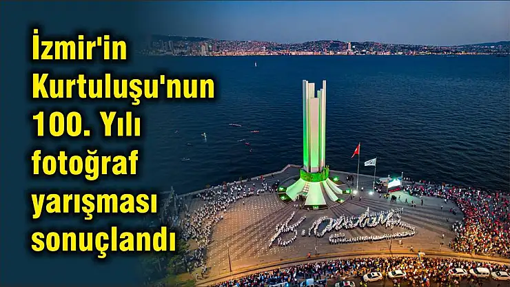 İzmir'in Kurtuluşu'nun 100. Yılı fotoğraf yarışması sonuçlandı