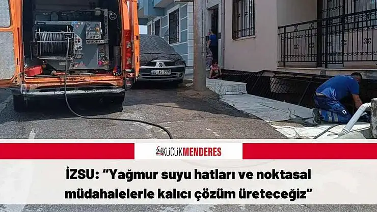 İZSU: 'Yağmur suyu hatları ve noktasal müdahalelerle kalıcı çözüm üreteceğiz'