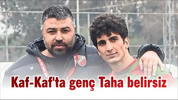 Kaf-Kaf'ta genç Taha belirsiz