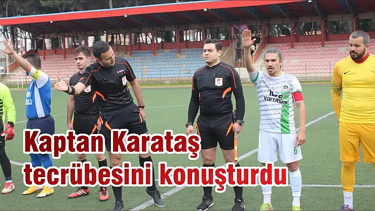 Kaptan Karataş tecrübesini konuşturdu