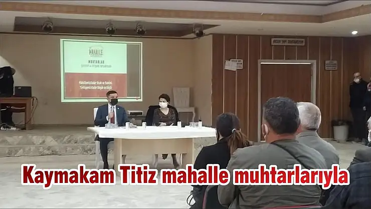 Kaymakam Titiz mahalle muhtarlarıyla