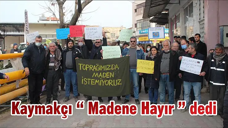 Kaymakçı ' Madene Hayır ' dedi