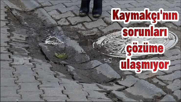 Kaymakçı’nın sorunları çözüme ulaşmıyor