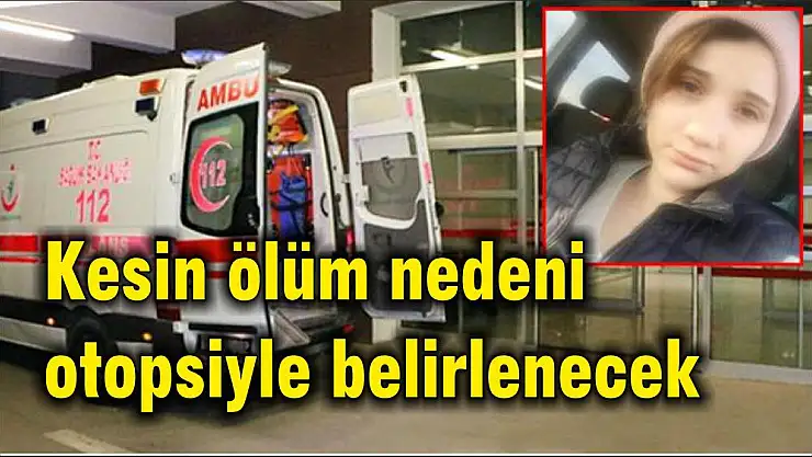 Kesin ölüm nedeni otopsiyle belirlenecek