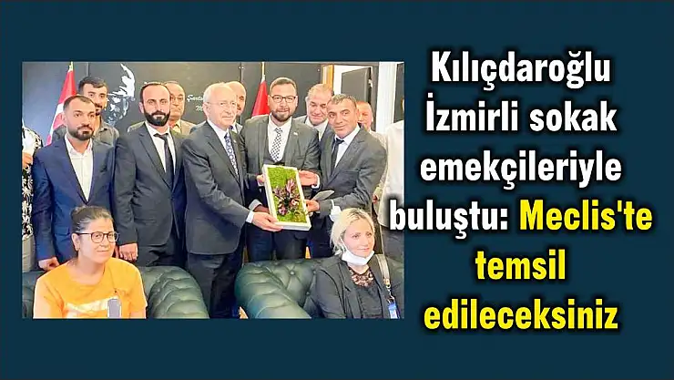 Kılıçdaroğlu İzmirli sokak emekçileriyle buluştu: Meclis’te temsil edileceksiniz