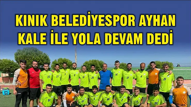 KINIK BELEDİYESPOR AYHAN KALE İLE YOLA DEVAM DEDİ