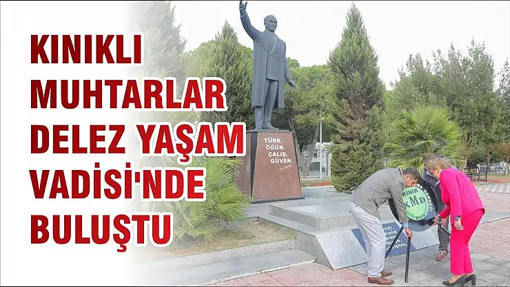 KINIKLI MUHTARLAR DELEZ YAŞAM VADİSİ'NDE BULUŞTU