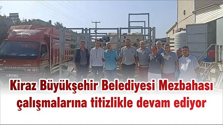 Kiraz Büyükşehir Belediyesi Mezbahası çalışmalarına titizlikle devam ediyor