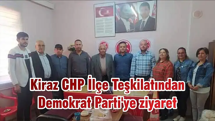 Kiraz CHP İlçe Teşkilatından Demokrat Parti’ye ziyaret