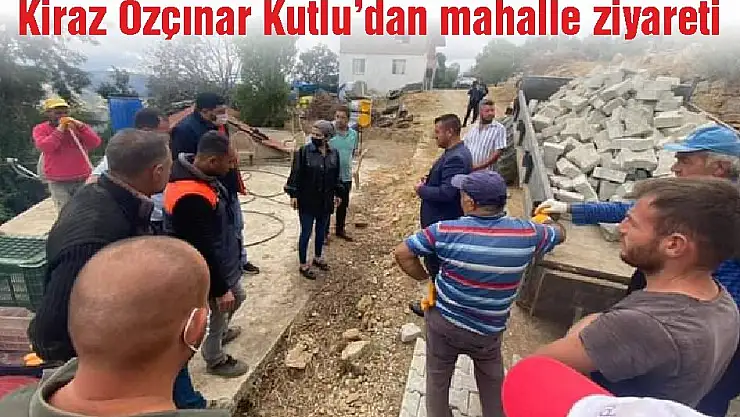 Kiraz Özçınar Kutlu’dan mahalle ziyareti