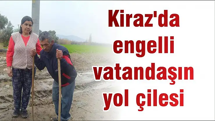 Kiraz'da engelli vatandaşın yol çilesi