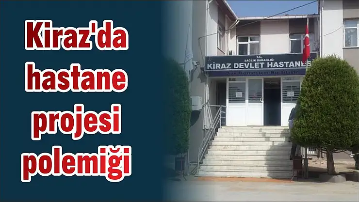 Kiraz'da hastane projesi polemiği