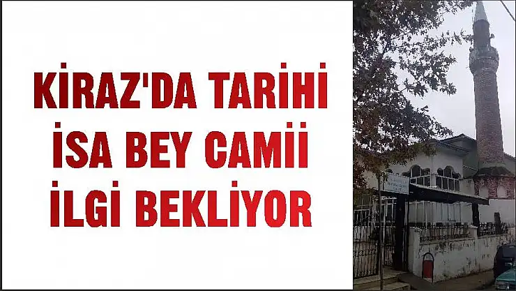 KİRAZ'DA TARİHİ İSA BEY CAMİİ İLGİ BEKLİYOR