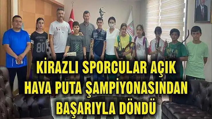 KİRAZLI SPORCULAR AÇIK HAVA PUTA ŞAMPİYONASINDAN BAŞARIYLA DÖNDÜ