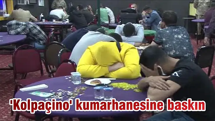 ‘Kolpaçino’ kumarhanesine baskın