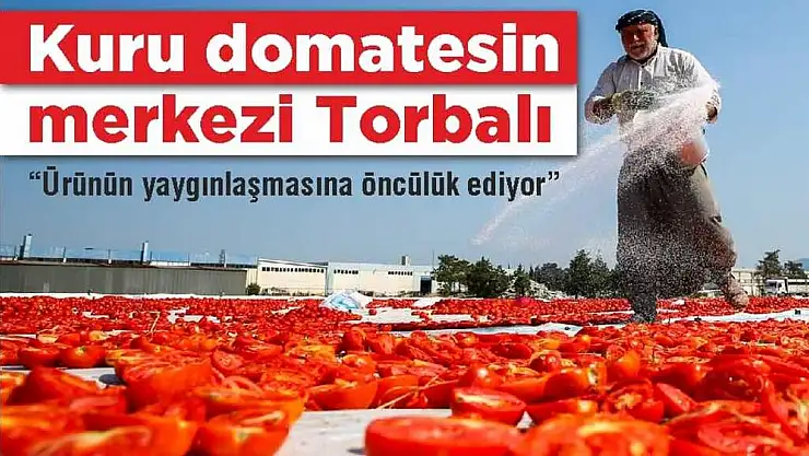 Kuru domatesin merkezi Torbalı, ürünün yaygınlaşmasına öncülük ediyor