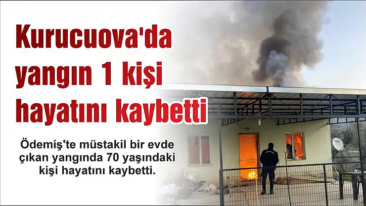 Kurucuova'da yangın 1 kişi hayatını kaybetti