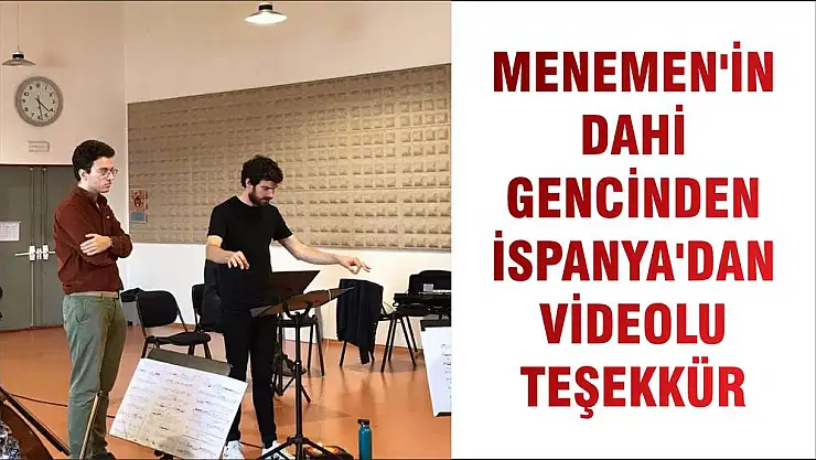 MENEMEN'İN DAHİ GENCİNDEN İSPANYA'DAN VİDEOLU TEŞEKKÜR