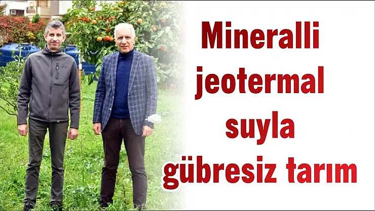 Mineralli jeotermal suyla gübresiz tarım