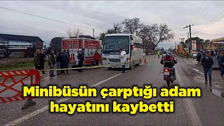 Minibüsün çarptığı adam hayatını kaybetti