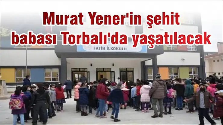 Murat Yener'in şehit babası Torbalı'da yaşatılacak