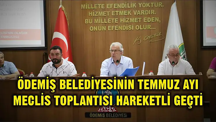 ÖDEMİŞ BELEDİYESİNİN TEMMUZ AYI MECLİS TOPLANTISI HAREKETLİ GEÇTİ