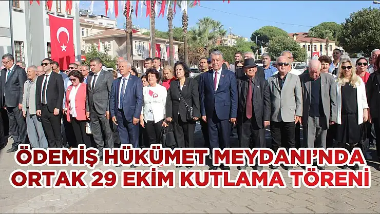 ÖDEMİŞ HÜKÜMET MEYDANI'NDA ORTAK 29 EKİM KUTLAMA TÖRENİ