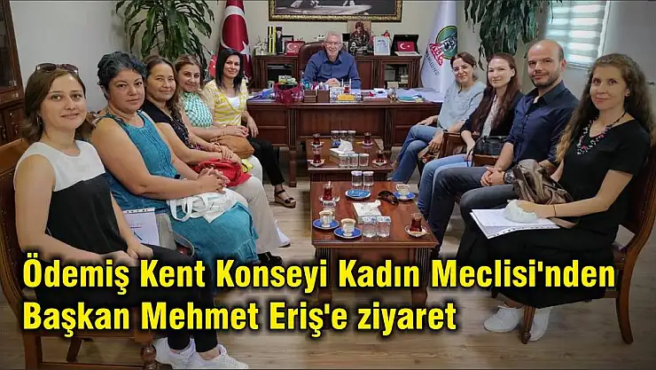 Ödemiş Kent Konseyi Kadın Meclisi'nden Başkan Mehmet Eriş'e ziyaret