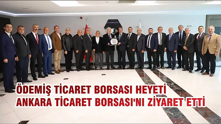 ÖDEMİŞ TİCARET BORSASI HEYETİ ANKARA TİCARET BORSASI'NI ZİYARET ETTİ