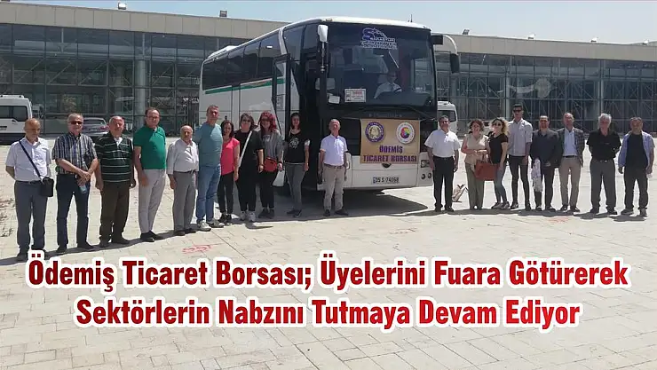 Ödemiş Ticaret Borsası Üyelerini Fuara Götürerek Sektörlerin Nabzını Tutmaya Devam Ediyor