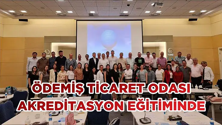 ÖDEMİŞ TİCARET ODASI AKREDİTASYON EĞİTİMİNDE