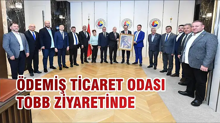 ÖDEMİŞ TİCARET ODASI TOBB ZİYARETİNDE