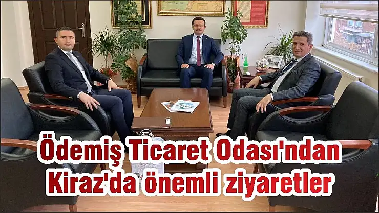 Ödemiş Ticaret Odası'ndan Kiraz'da önemli ziyaretler