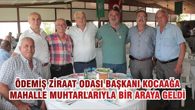 ÖDEMİŞ ZİRAAT ODASI BAŞKANI KOCAAĞA MAHALLE MUHTARLARIYLA BİR ARAYA GELDİ
