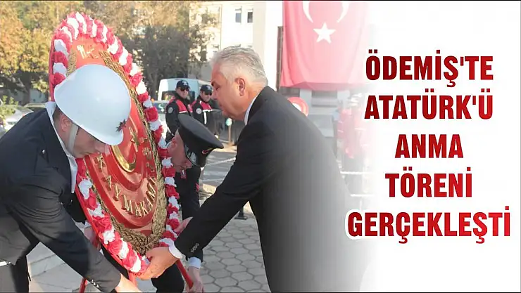 ÖDEMİŞ'TE ATATÜRK'Ü ANMA TÖRENİ GERÇEKLEŞTİ