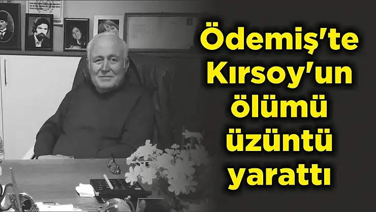 Ödemiş'te Kırsoy'un ölümü üzüntü yarattı