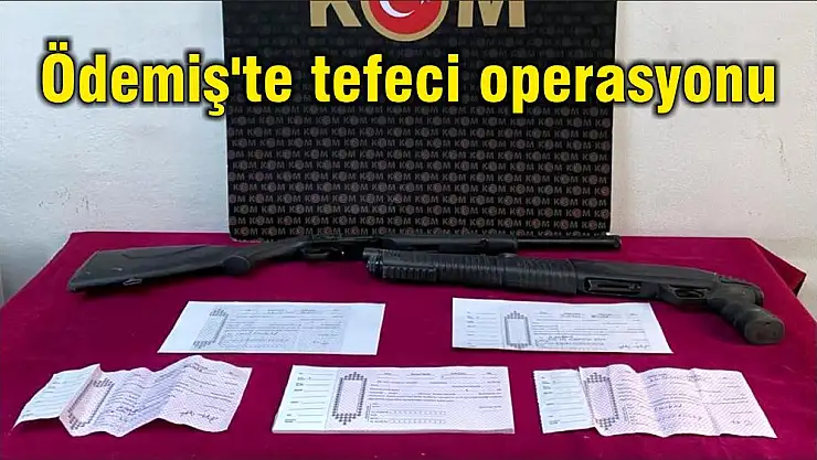 Ödemiş'te tefeci operasyonu